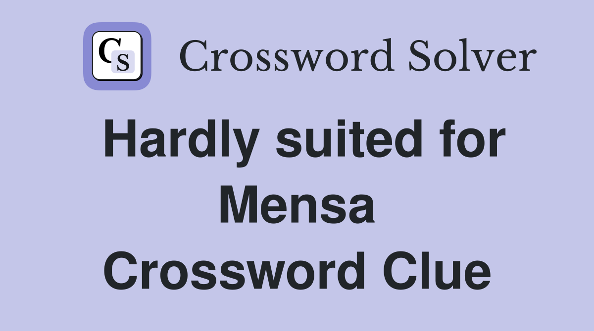 Hardly suited for Mensa Crossword Clue