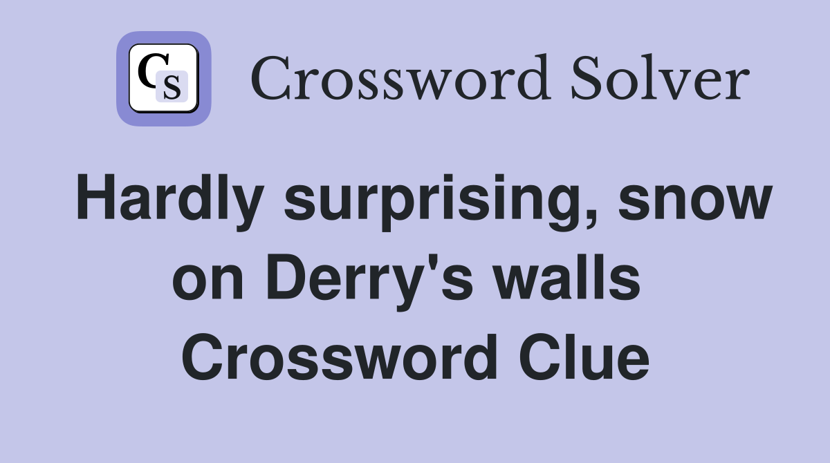 Hardly surprising, snow on Derry's walls  Crossword Clue