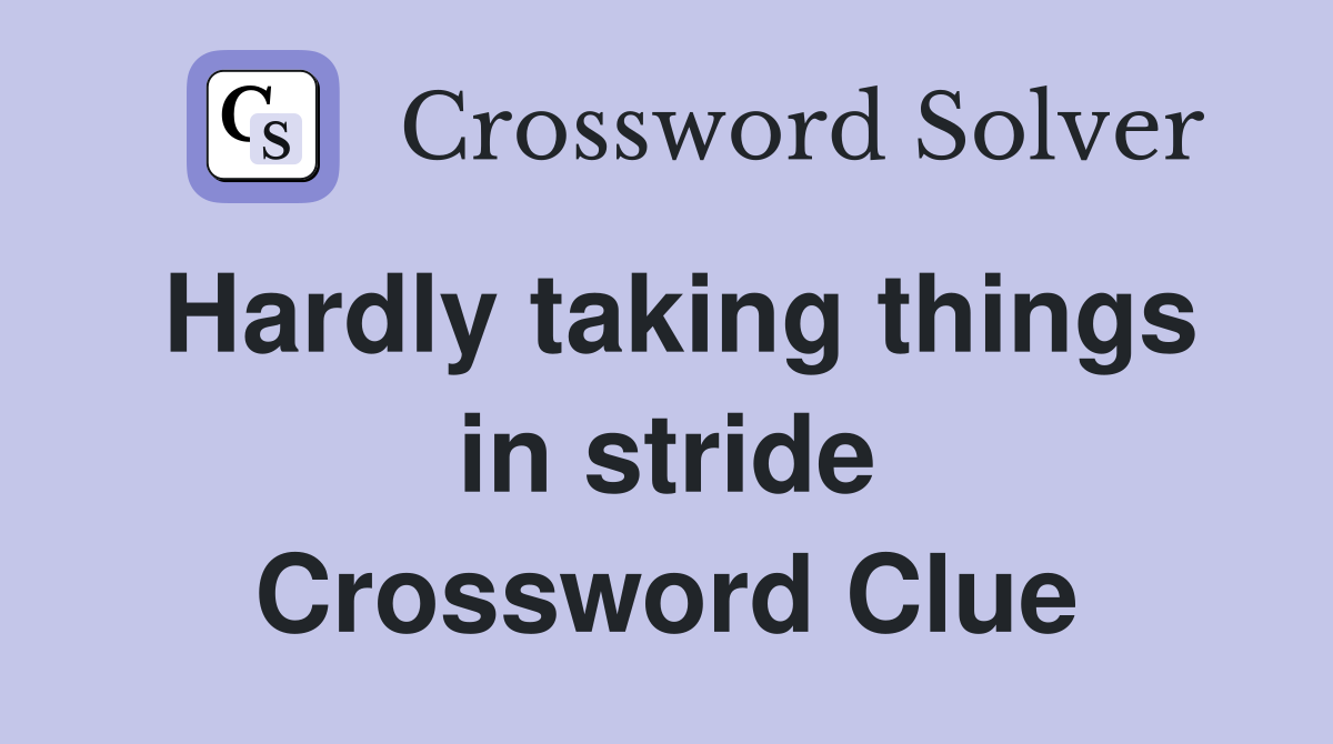 Hardly taking things in stride Crossword Clue