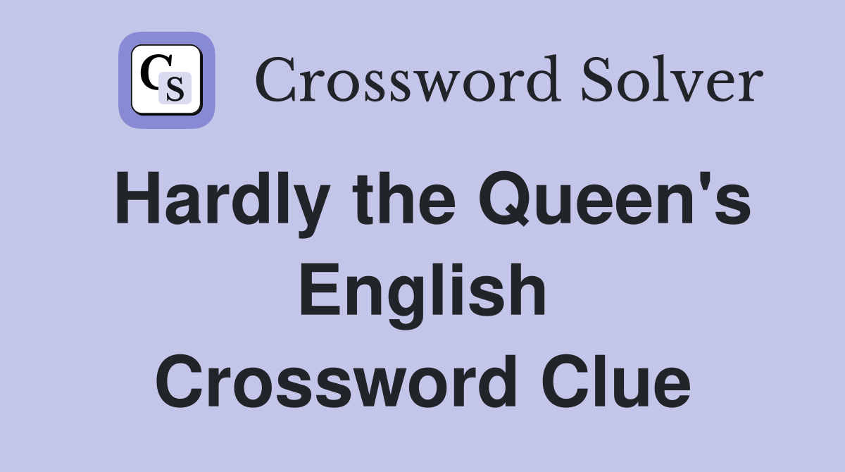 Hardly the Queen's English Crossword Clue