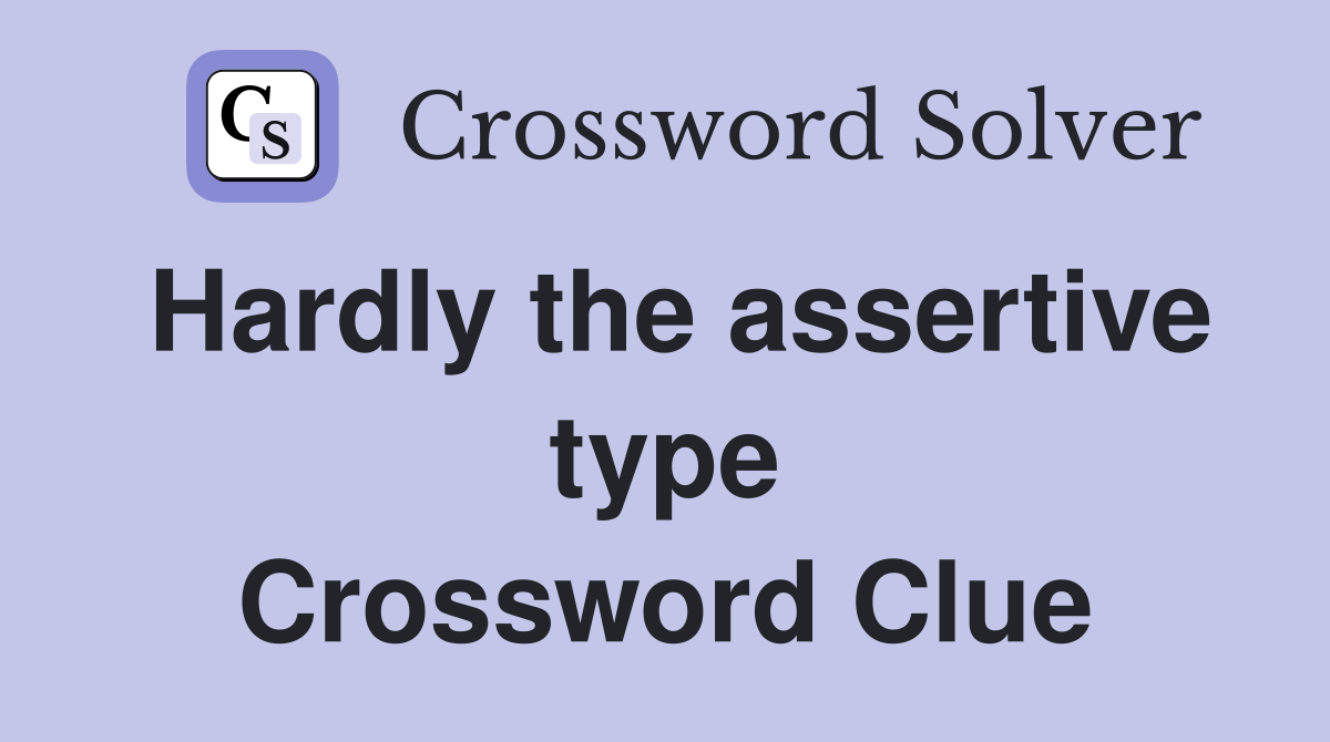 Hardly the assertive type Crossword Clue