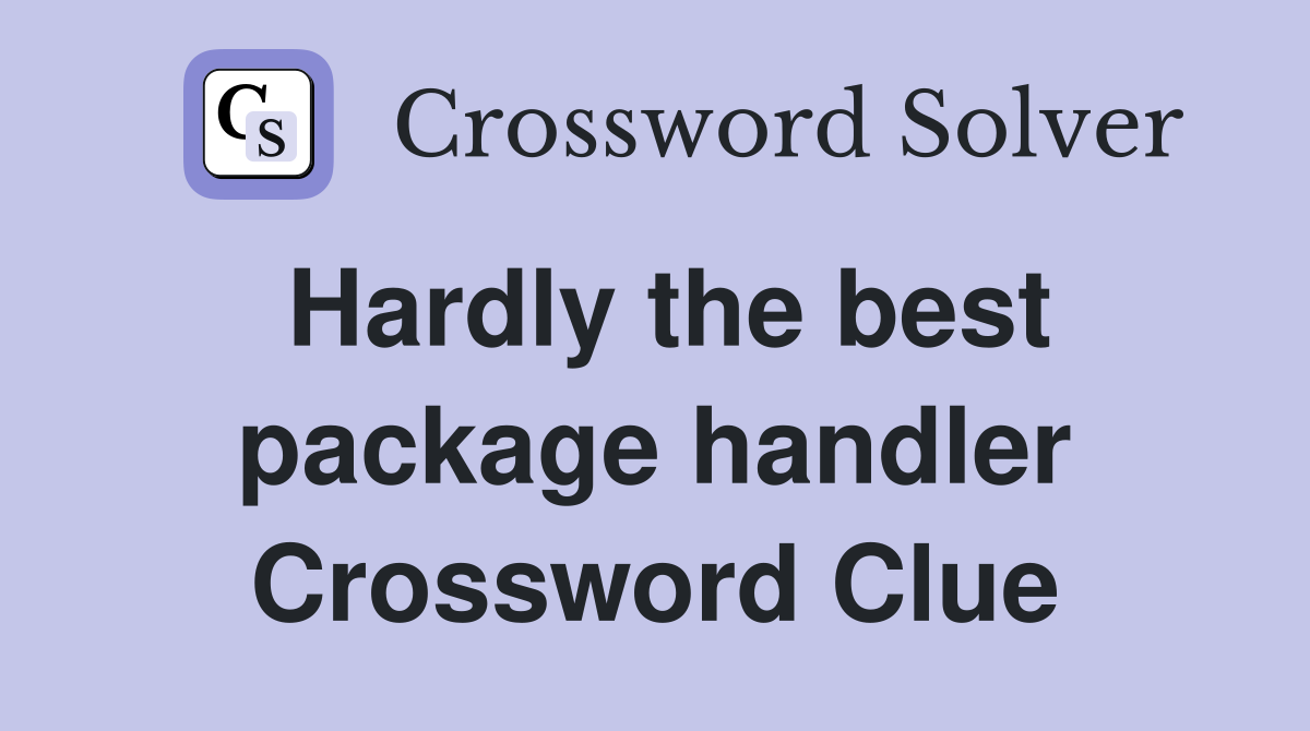 Hardly the best package handler Crossword Clue
