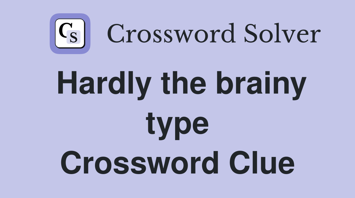 Hardly the brainy type Crossword Clue