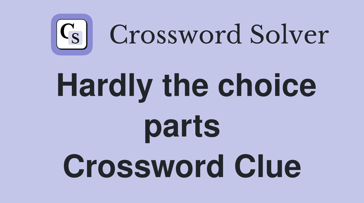 Hardly the choice parts Crossword Clue