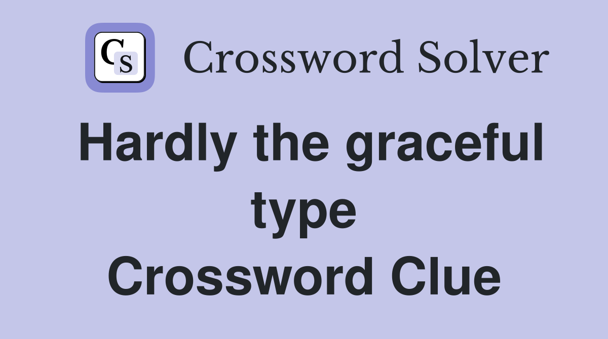 Hardly the graceful type Crossword Clue