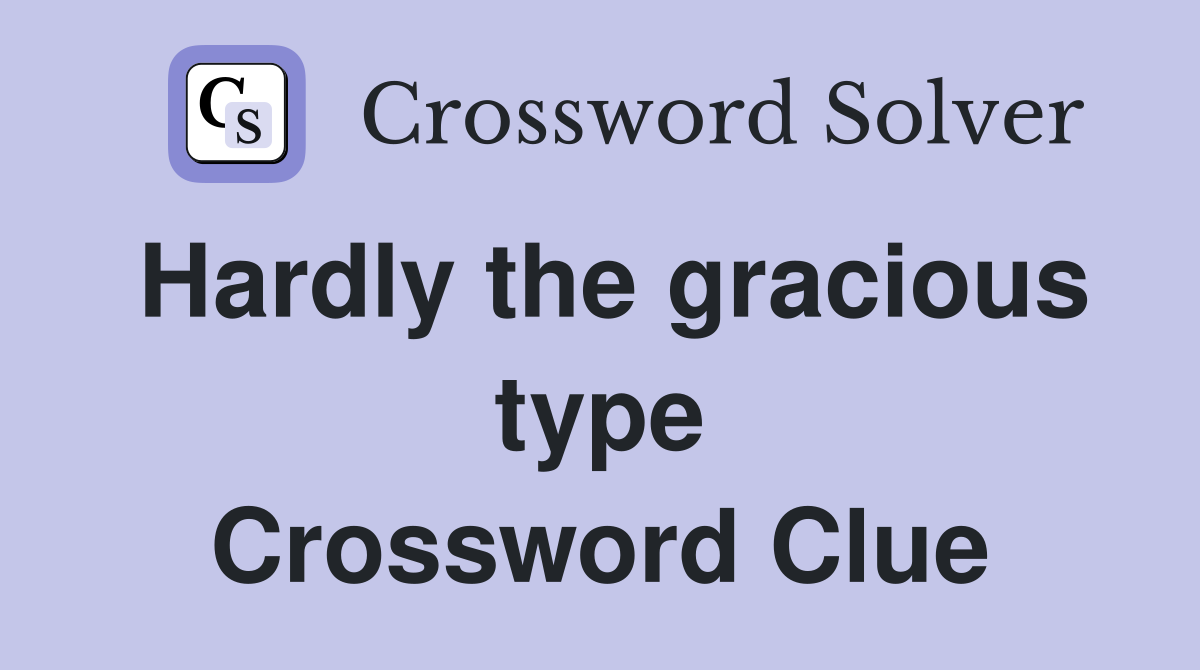 Hardly the gracious type Crossword Clue