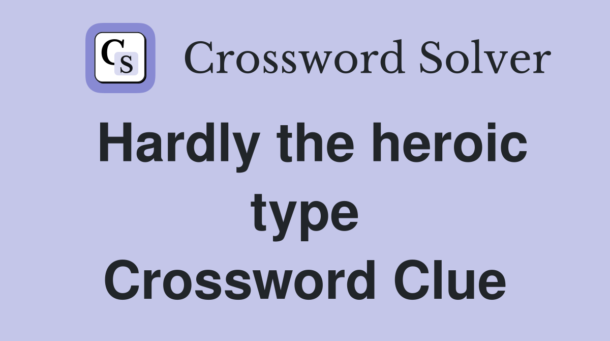 Hardly the heroic type Crossword Clue