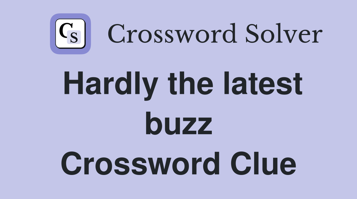 Hardly the latest buzz Crossword Clue