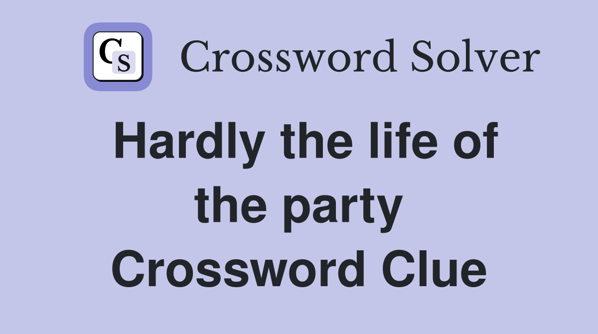 Hardly the life of the party Crossword Clue