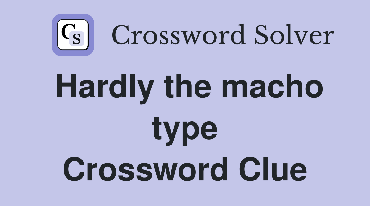Hardly the macho type Crossword Clue
