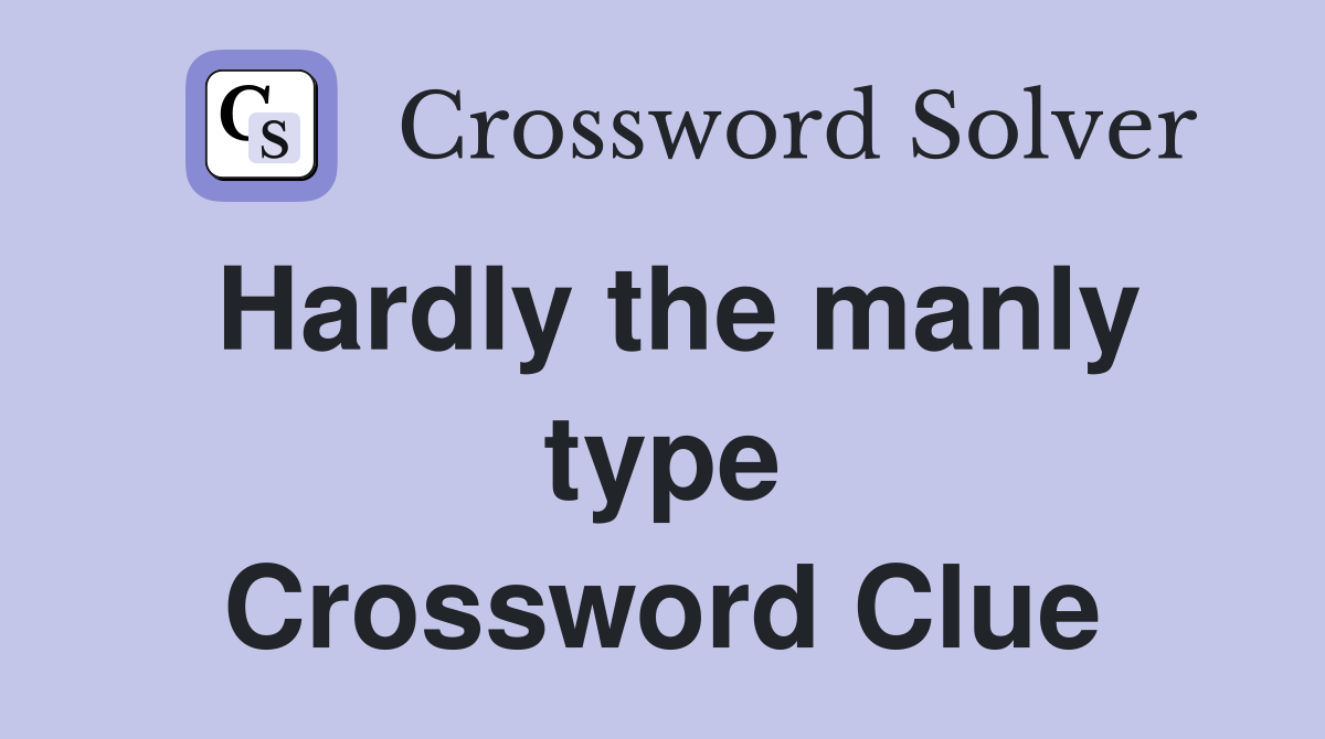 Hardly the manly type Crossword Clue