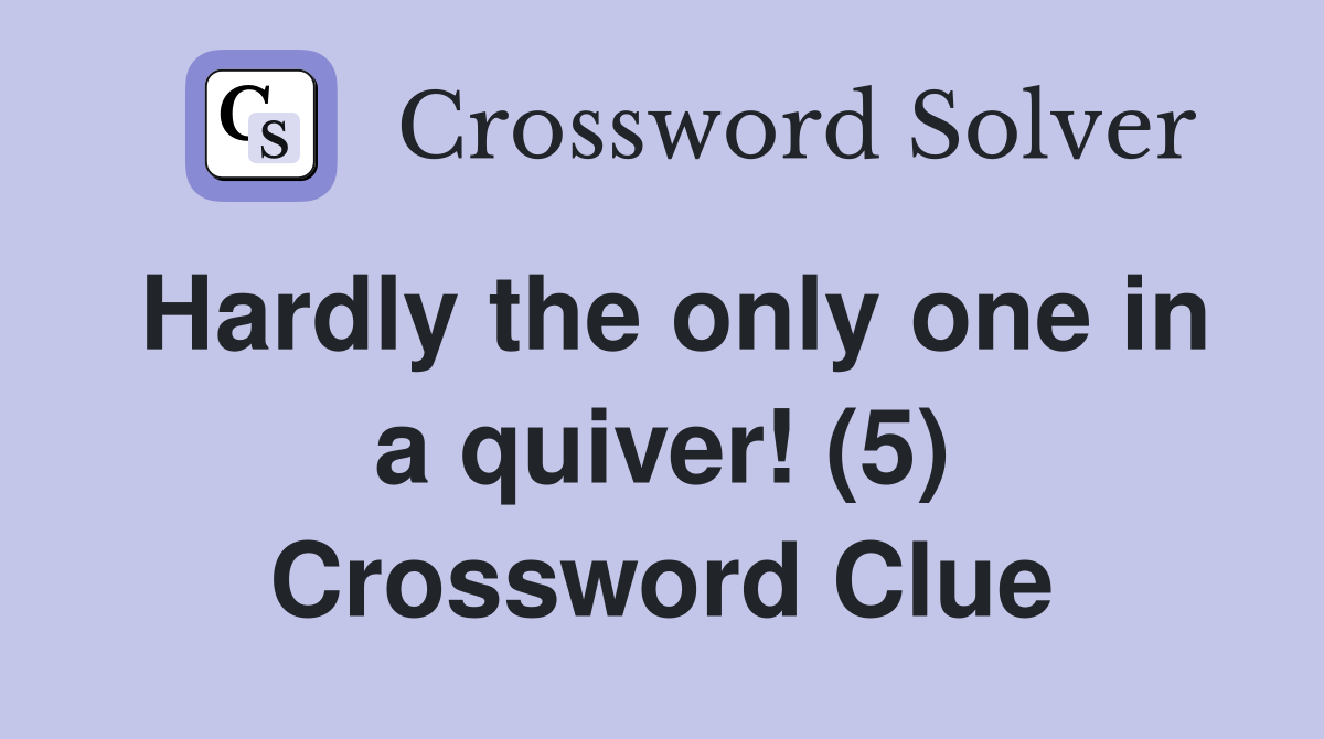 Hardly the only one in a quiver! (5) Crossword Clue