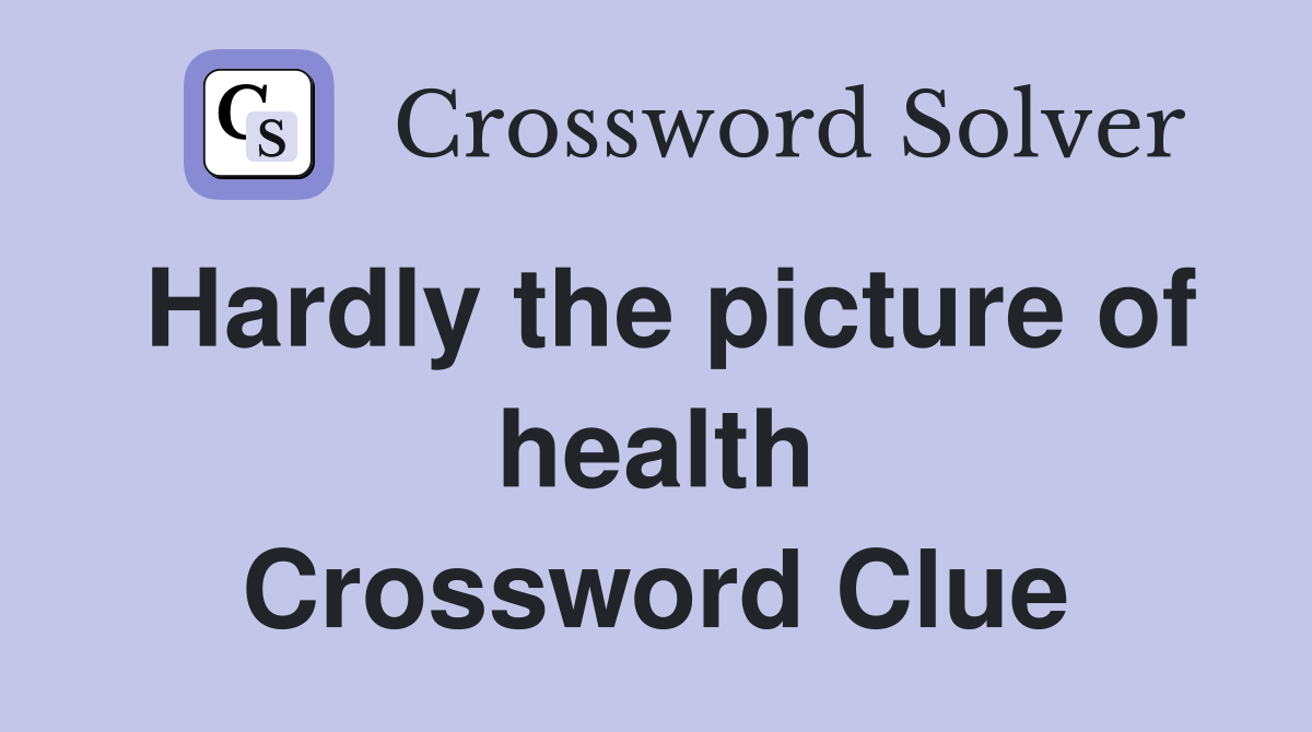Hardly the picture of health Crossword Clue