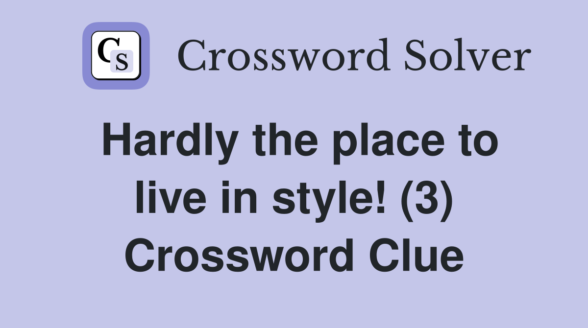 Hardly the place to live in style! (3) Crossword Clue