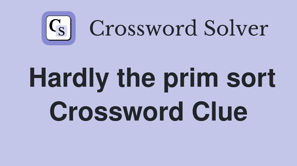 Hardly the prim sort Crossword Clue