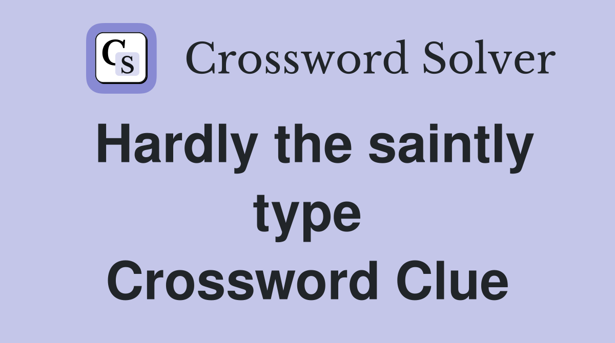 Hardly the saintly type Crossword Clue