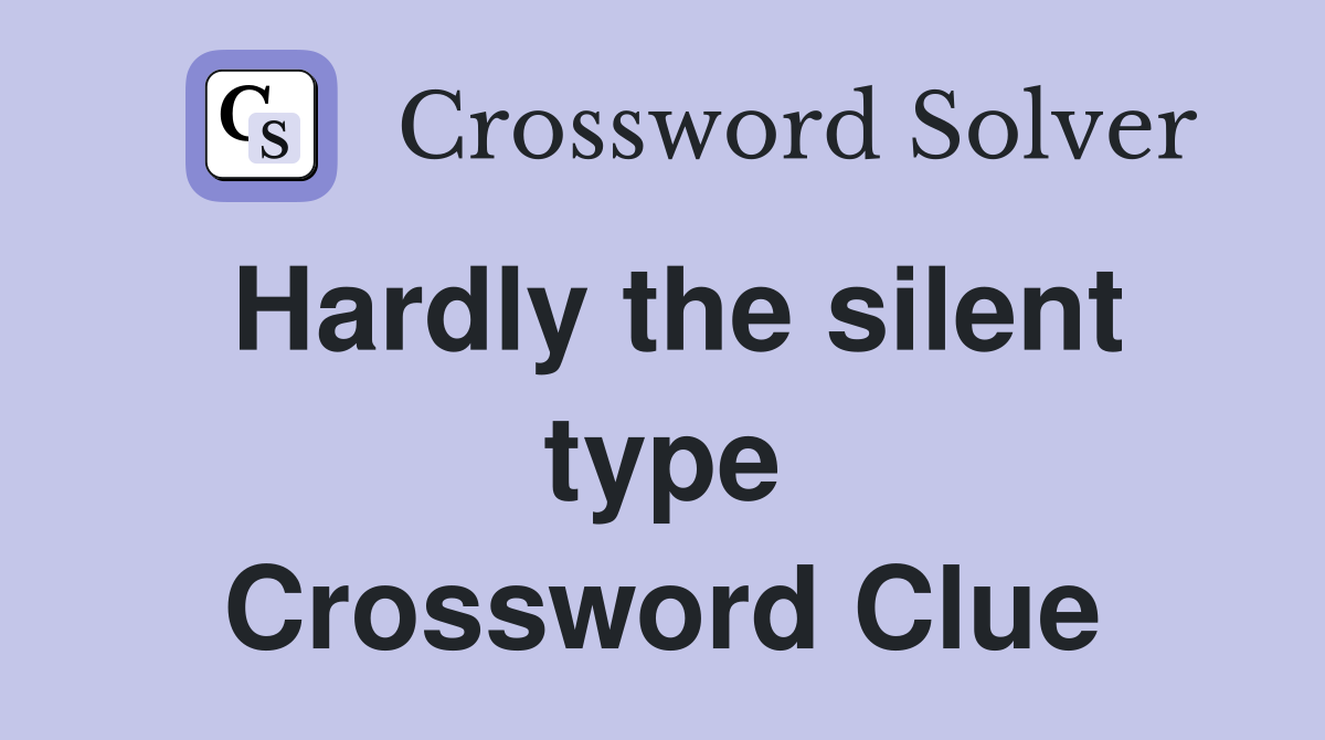 Hardly the silent type Crossword Clue