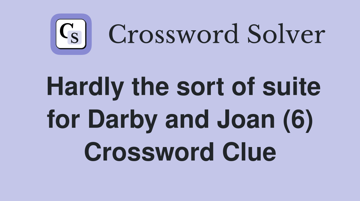 Hardly the sort of suite for Darby and Joan (6) Crossword Clue