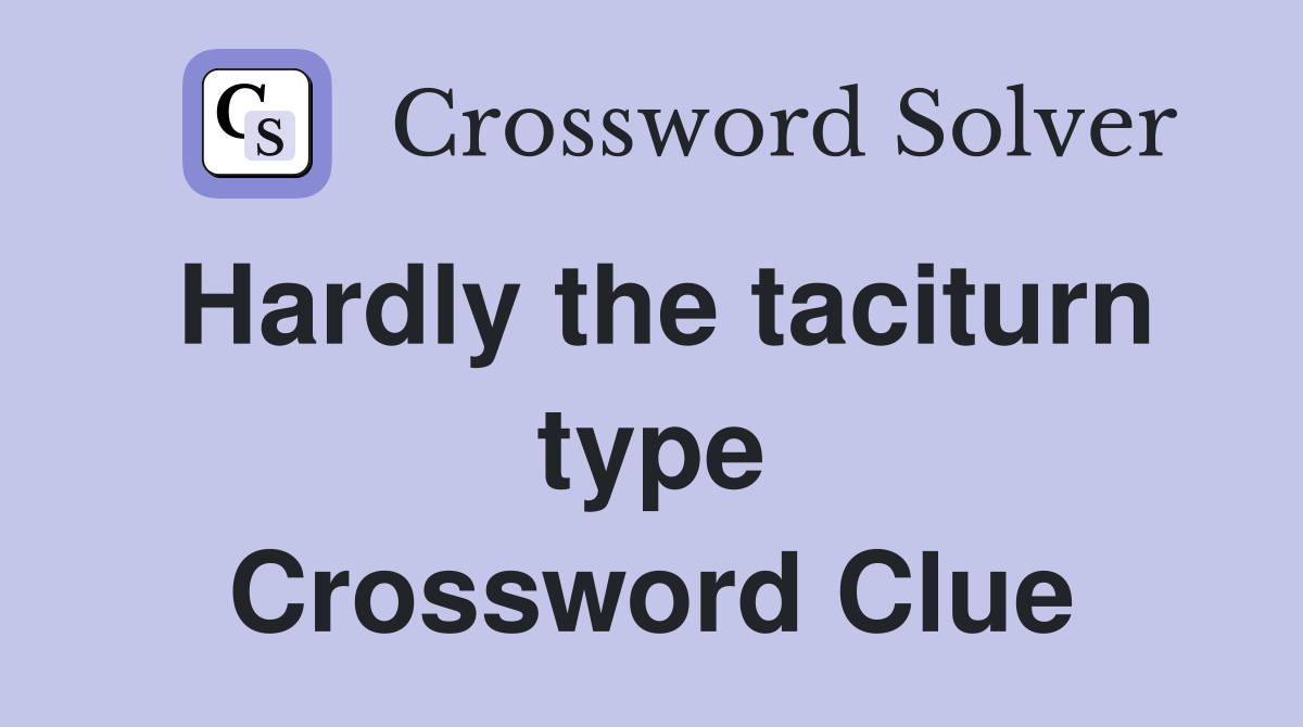 Hardly the taciturn type Crossword Clue