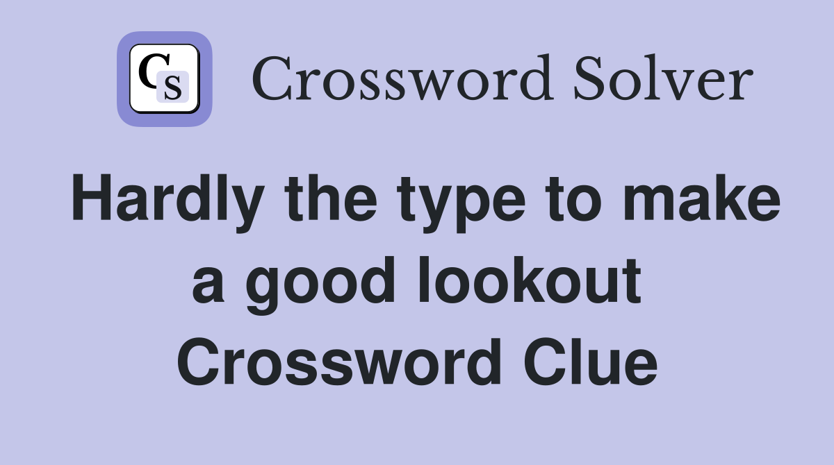 Hardly the type to make a good lookout Crossword Clue