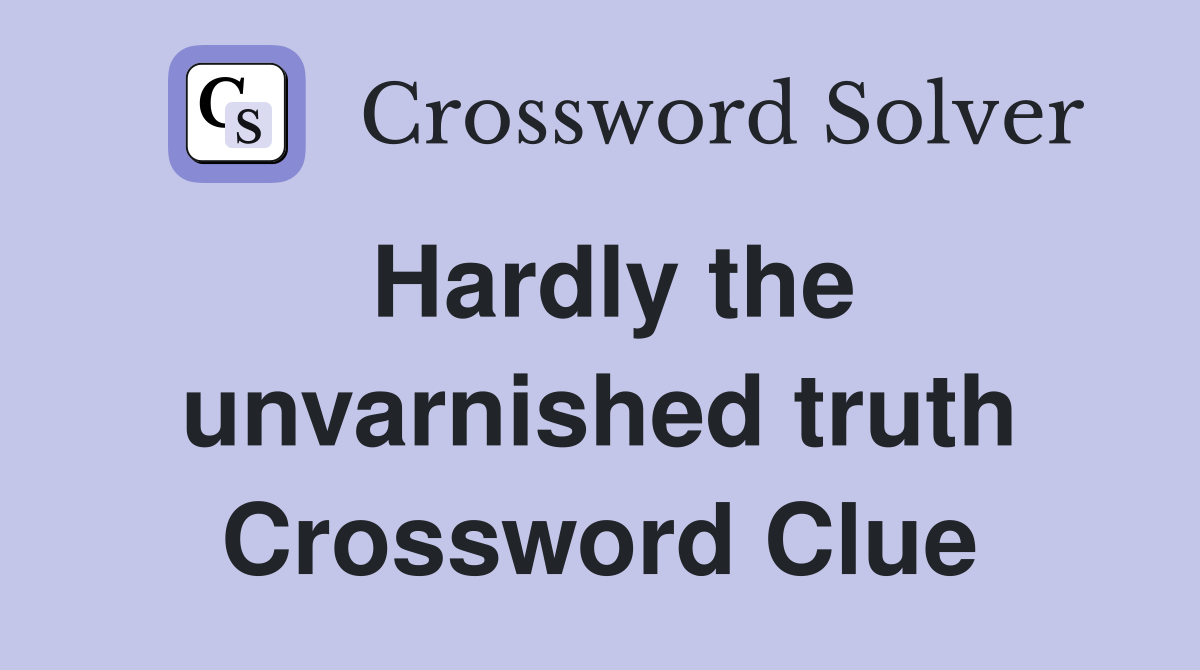 Hardly the unvarnished truth Crossword Clue