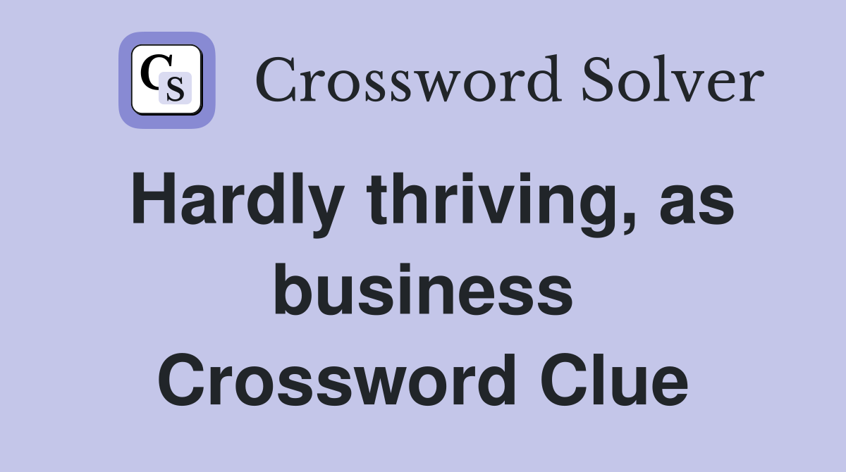 Hardly thriving, as business Crossword Clue