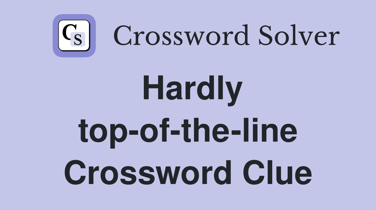 Hardly top-of-the-line Crossword Clue