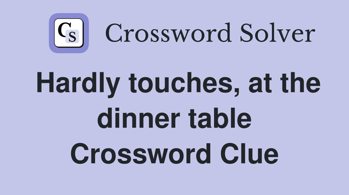 Hardly touches, at the dinner table Crossword Clue