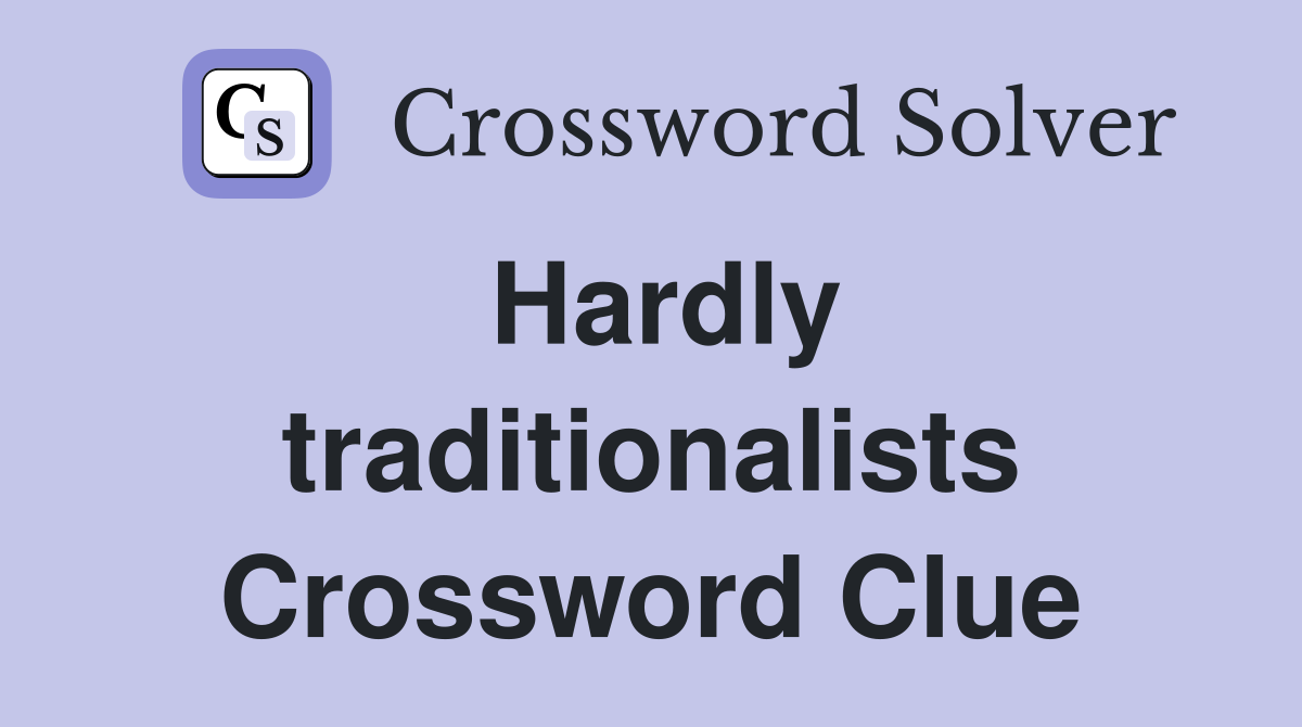 Hardly traditionalists Crossword Clue