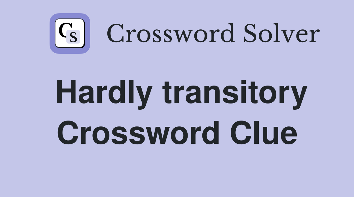 Hardly transitory Crossword Clue