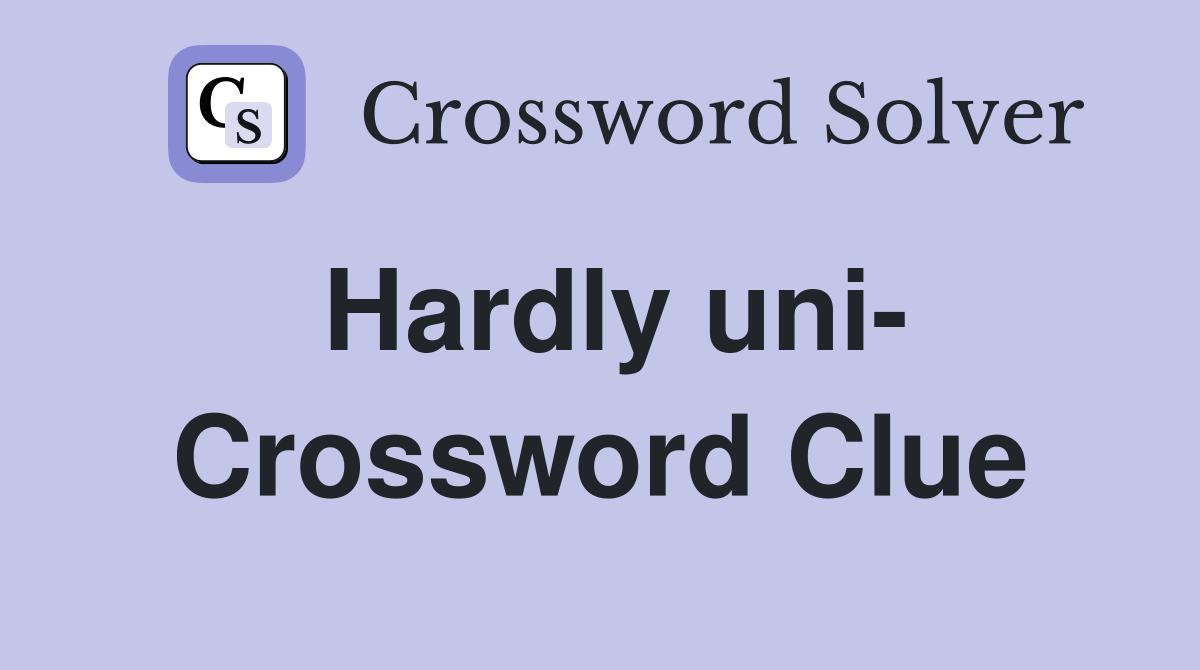Hardly uni- Crossword Clue