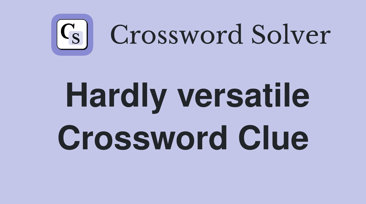 Hardly versatile Crossword Clue