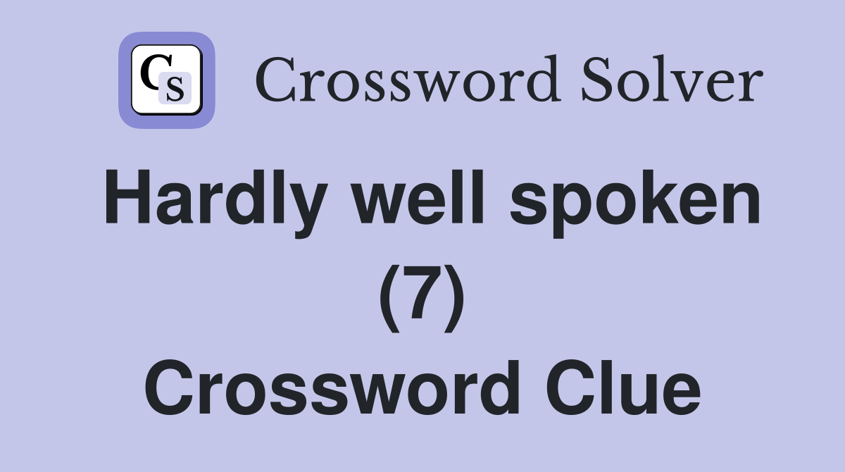 Hardly well spoken (7) Crossword Clue