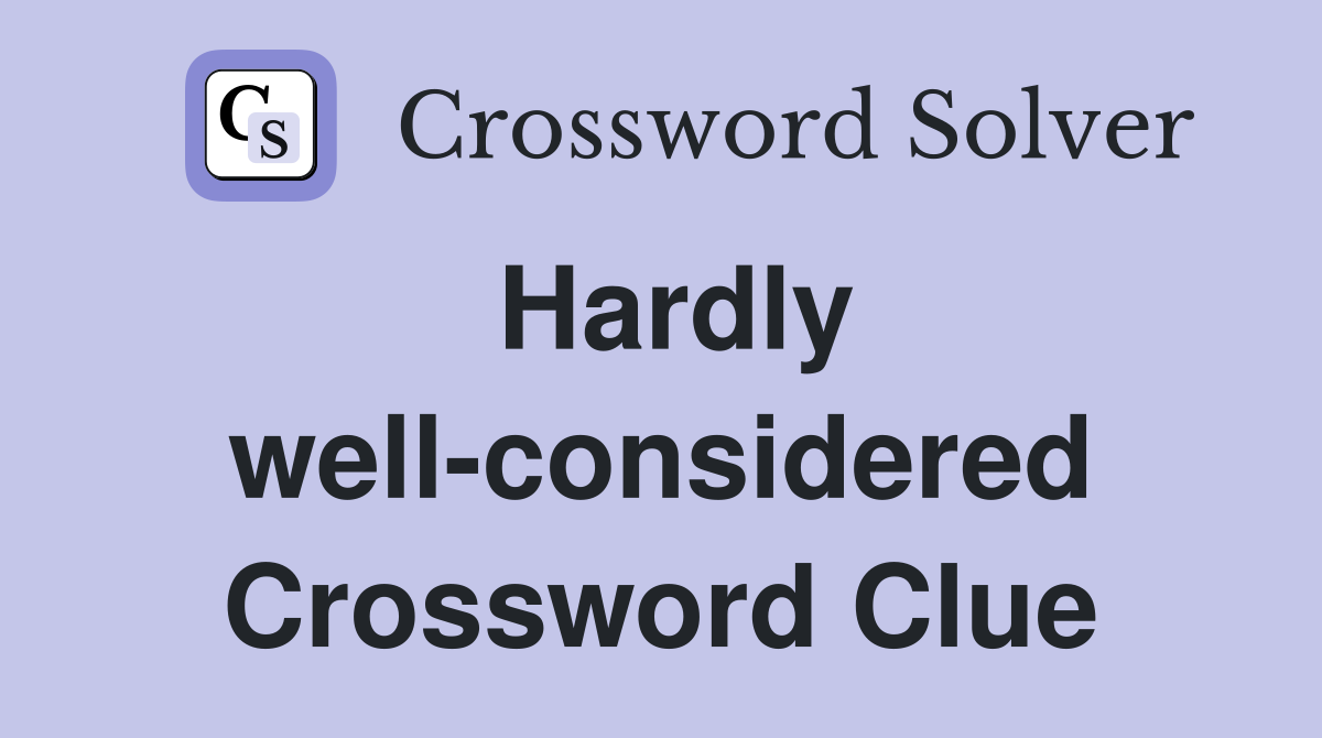 Hardly well-considered Crossword Clue