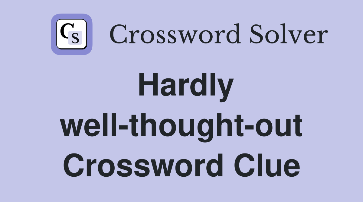 Hardly well-thought-out Crossword Clue