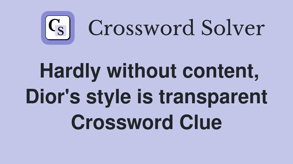 Hardly without content, Dior's style is transparent Crossword Clue