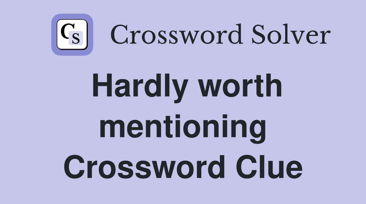 Hardly worth mentioning Crossword Clue