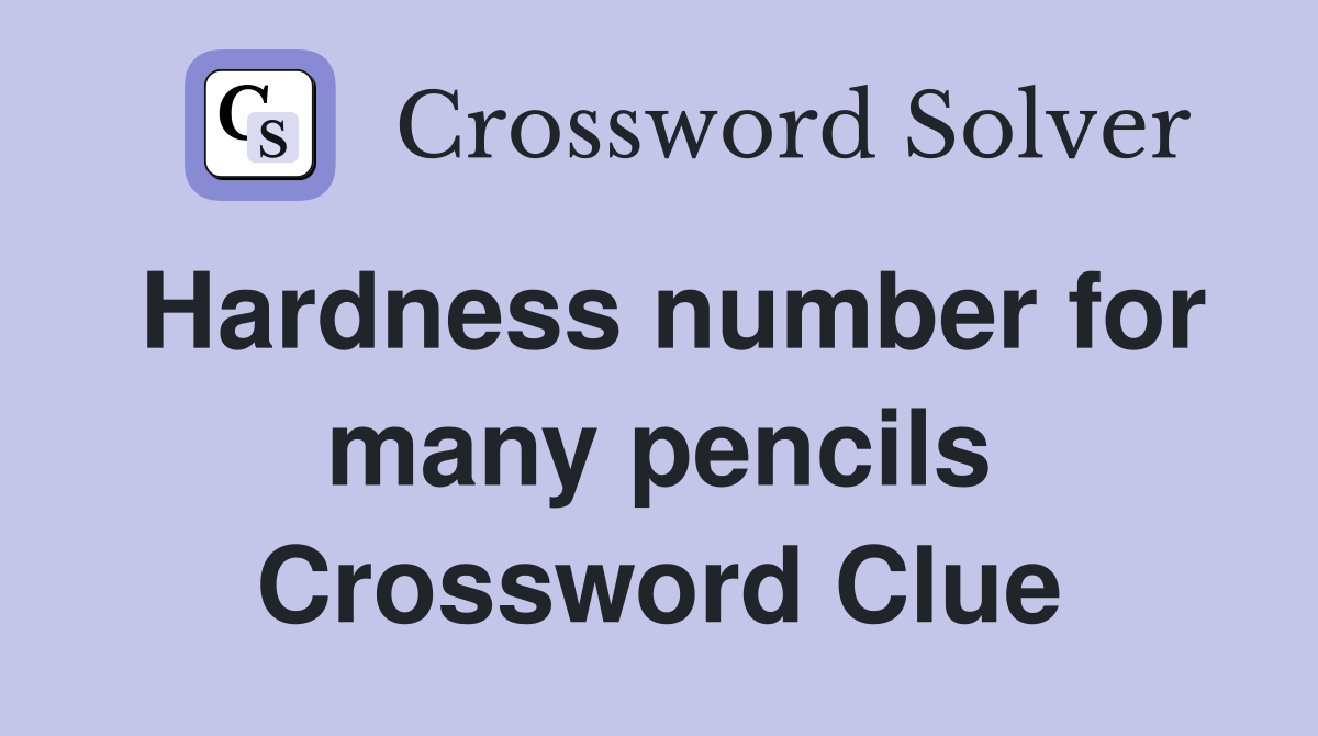 Hardness number for many pencils Crossword Clue