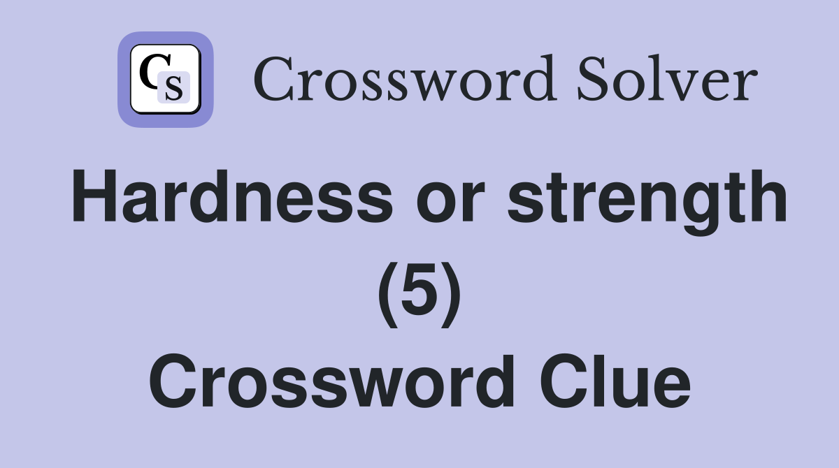 Hardness or strength (5) Crossword Clue
