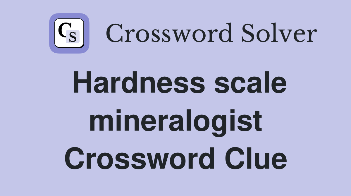 Hardness scale mineralogist Crossword Clue
