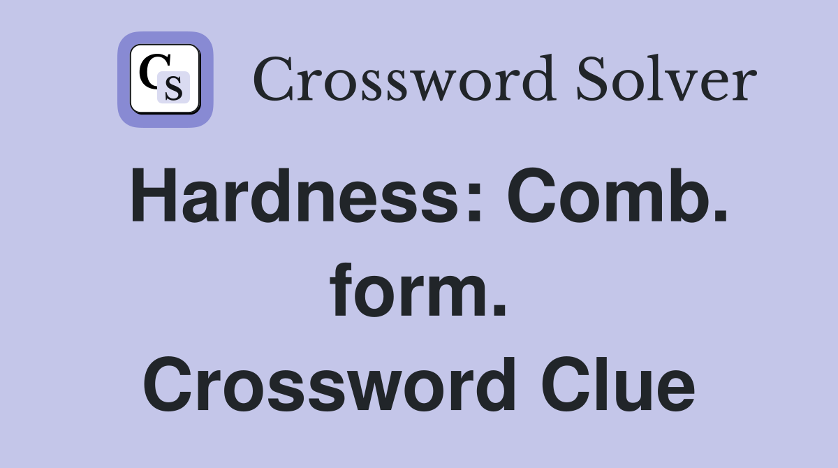 Hardness: Comb. form. Crossword Clue