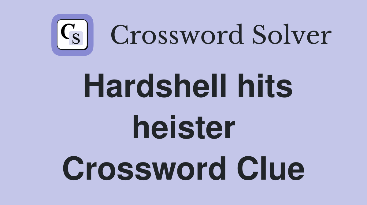 Hardshell hits heister Crossword Clue