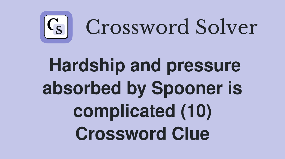 Hardship and pressure absorbed by Spooner is complicated (10) Crossword Clue