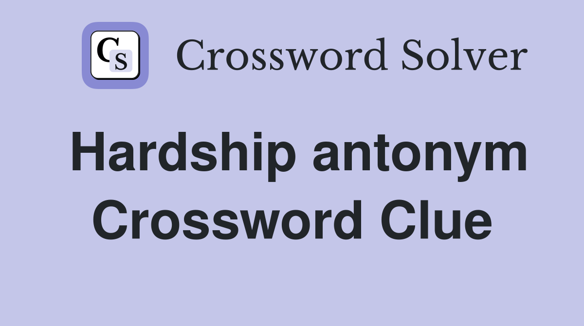 Hardship antonym Crossword Clue