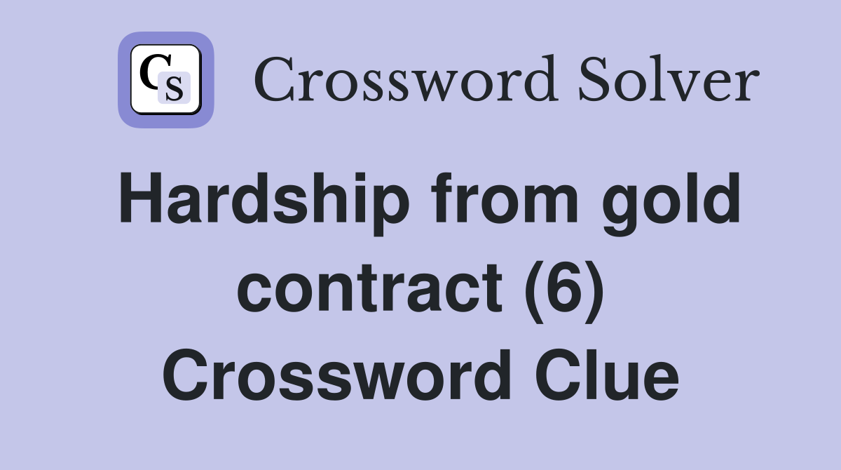 Hardship from gold contract (6) Crossword Clue