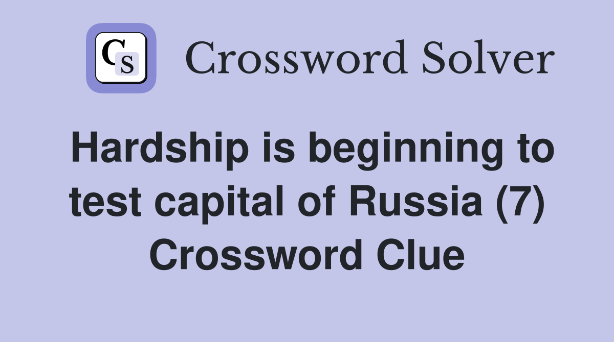 Hardship is beginning to test capital of Russia (7) Crossword Clue