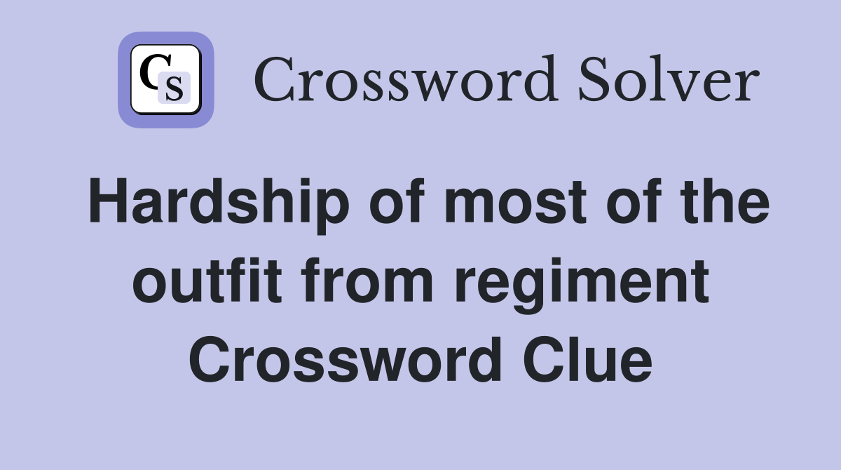 Hardship of most of the outfit from regiment Crossword Clue