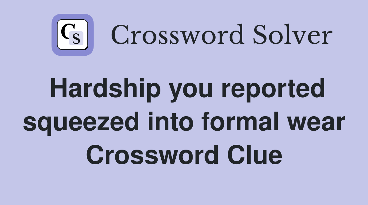 Hardship you reported squeezed into formal wear Crossword Clue