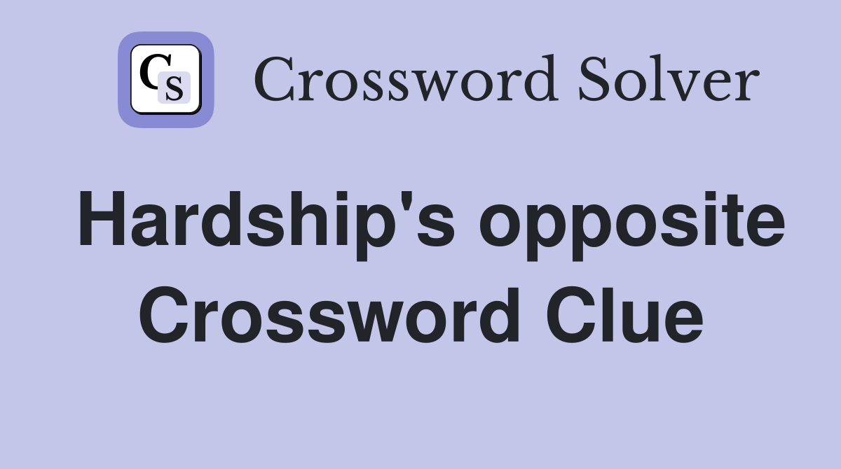 Hardship's opposite Crossword Clue