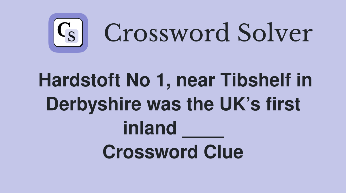 Hardstoft No 1, near Tibshelf in Derbyshire was the UK’s first inland ____ Crossword Clue